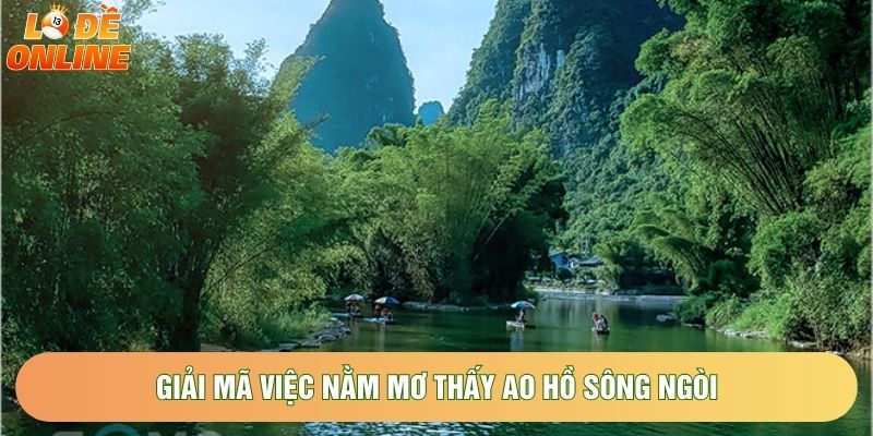 Giải mã việc nằm mơ thấy ao hồ sông ngòi Giải mã việc nằm mơ thấy ao hồ sông ngòi