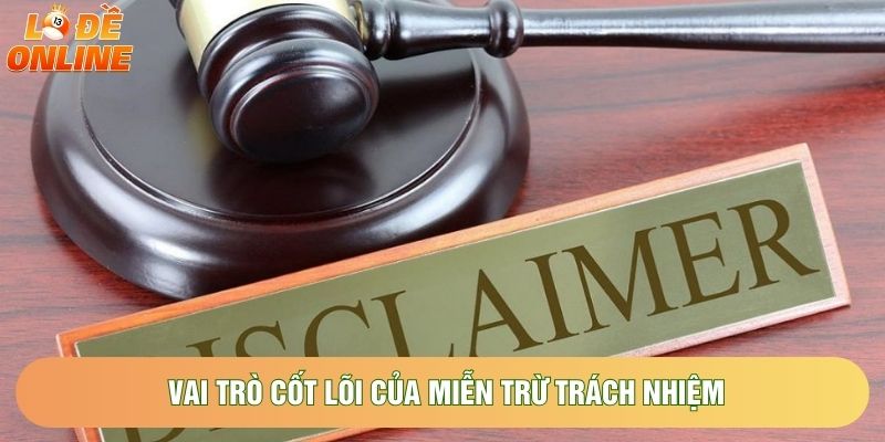 Vai trò cốt lõi của miễn trừ trách nhiệm
