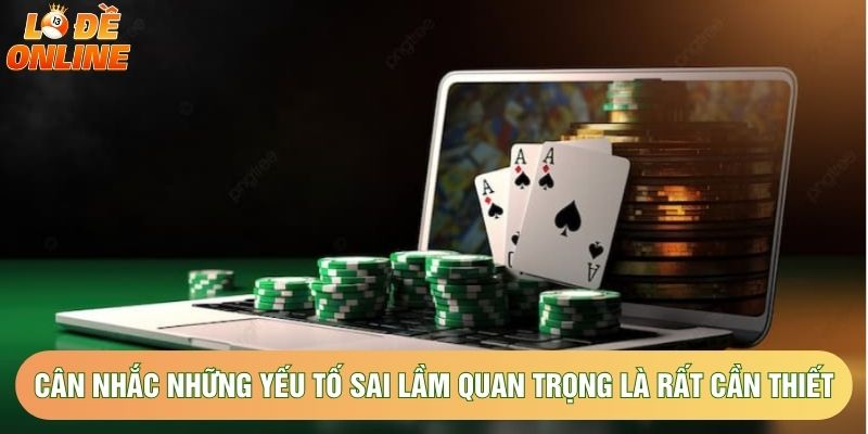 Cân nhắc những yếu tố sai lầm quan trọng là rất cần thiết Cân nhắc những yếu tố sai lầm quan trọng là rất cần thiết