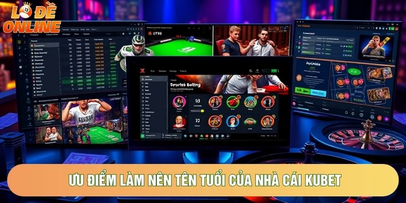 Ưu điểm làm nên tên tuổi của nhà cái Kubet Ưu điểm làm nên tên tuổi của nhà cái Kubet